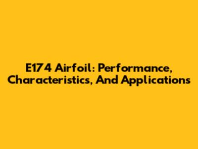 E174 Airfoil: Performance, Characteristics, And Applications