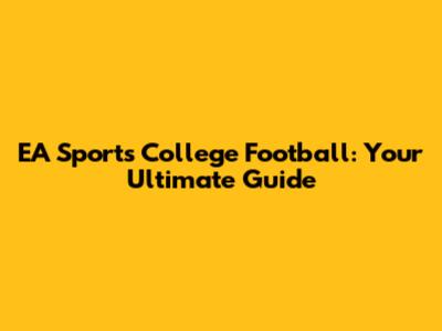 EA Sports College Football: Your Ultimate Guide