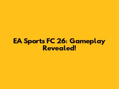 EA Sports FC 26: Gameplay Revealed!