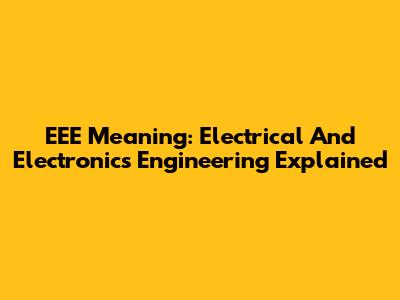 EEE Meaning: Electrical And Electronics Engineering Explained
