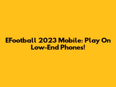 EFootball 2023 Mobile: Play On Low-End Phones!