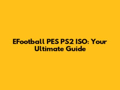 EFootball PES PS2 ISO: Your Ultimate Guide
