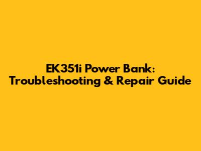 EK351i Power Bank: Troubleshooting & Repair Guide