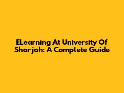ELearning At University Of Sharjah: A Complete Guide