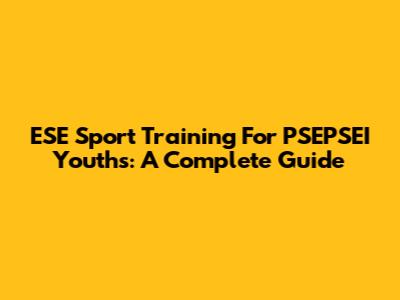 ESE Sport Training For PSEPSEI Youths: A Complete Guide
