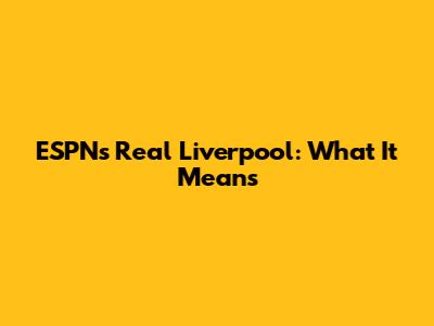 ESPN's Real Liverpool: What It Means