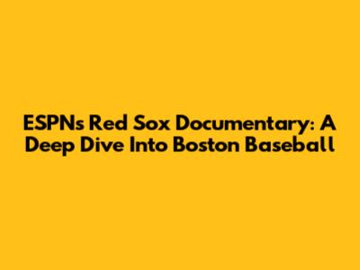 ESPN's Red Sox Documentary: A Deep Dive Into Boston Baseball