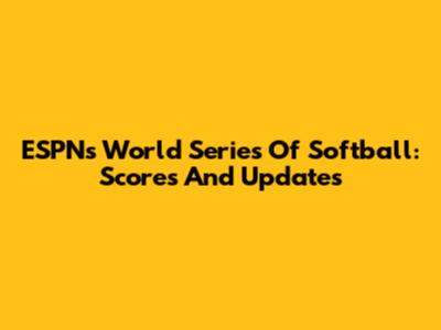 ESPN's World Series Of Softball: Scores And Updates