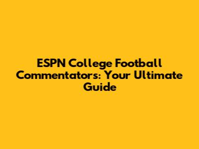ESPN College Football Commentators: Your Ultimate Guide