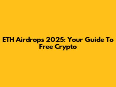 ETH Airdrops 2025: Your Guide To Free Crypto