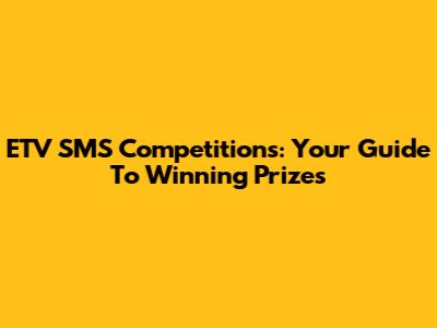ETV SMS Competitions: Your Guide To Winning Prizes