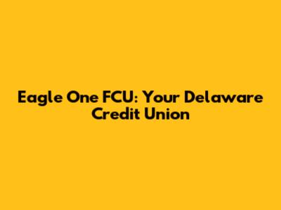 Eagle One FCU: Your Delaware Credit Union