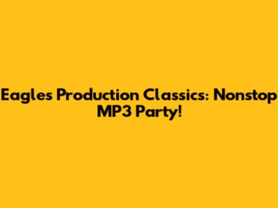 Eagles Production Classics: Nonstop MP3 Party!