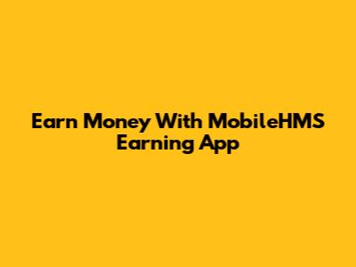 Earn Money With MobileHMS Earning App