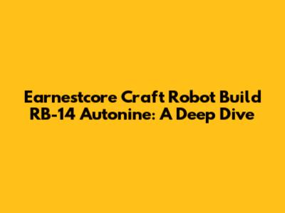 Earnestcore Craft Robot Build RB-14 Autonine: A Deep Dive