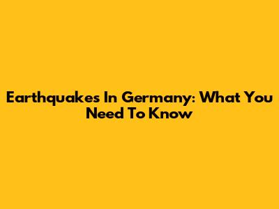 Earthquakes In Germany: What You Need To Know