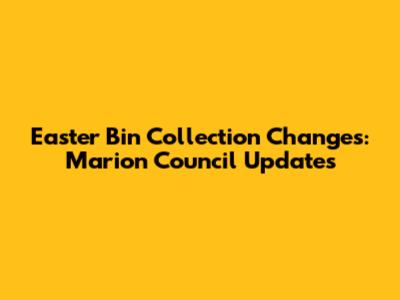 Easter Bin Collection Changes: Marion Council Updates