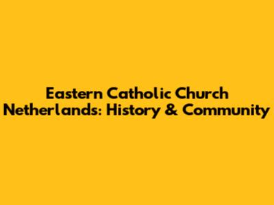 Eastern Catholic Church Netherlands: History & Community
