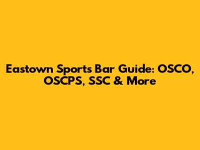 Eastown Sports Bar Guide: OSCO, OSCPS, SSC & More
