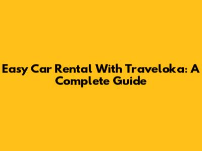 Easy Car Rental With Traveloka: A Complete Guide
