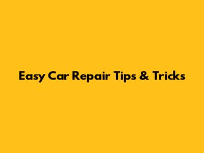 Easy Car Repair Tips & Tricks