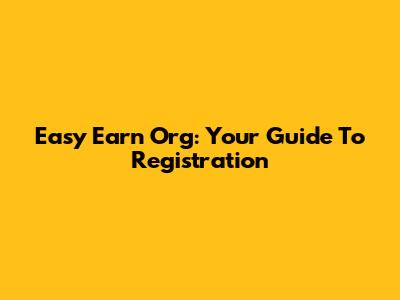 Easy Earn Org: Your Guide To Registration