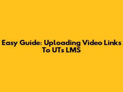 Easy Guide: Uploading Video Links To UT's LMS