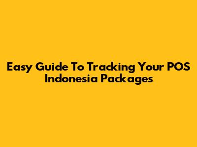 Easy Guide To Tracking Your POS Indonesia Packages