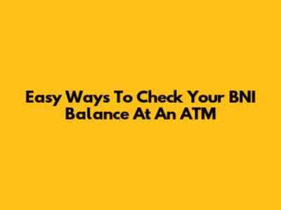 Easy Ways To Check Your BNI Balance At An ATM
