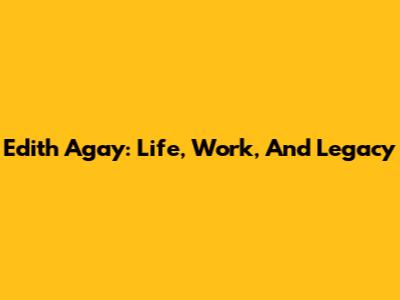 Edith Agay: Life, Work, And Legacy