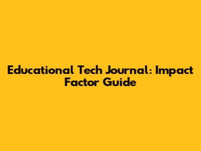 Educational Tech Journal: Impact Factor Guide