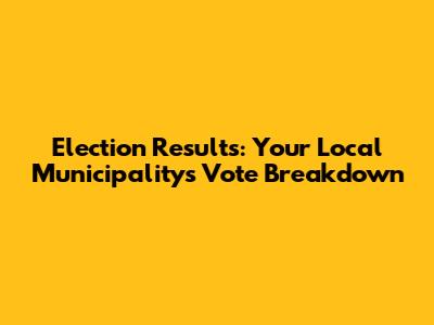 Election Results: Your Local Municipality's Vote Breakdown