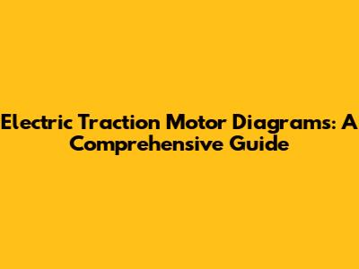 Electric Traction Motor Diagrams: A Comprehensive Guide