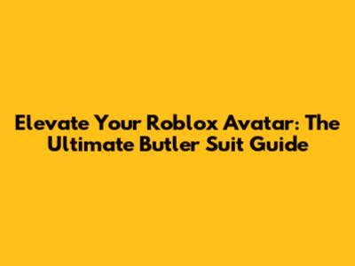 Elevate Your Roblox Avatar: The Ultimate Butler Suit Guide