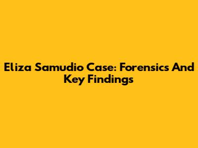 Eliza Samudio Case: Forensics And Key Findings