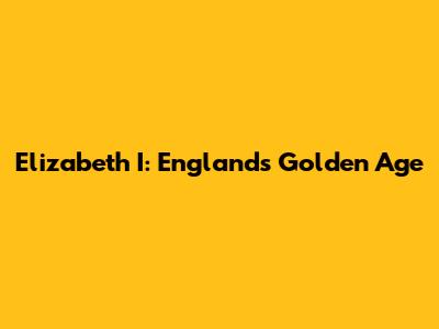 Elizabeth I: England's Golden Age