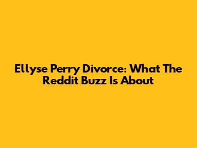 Ellyse Perry Divorce: What The Reddit Buzz Is About