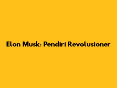 Elon Musk: Pendiri Revolusioner