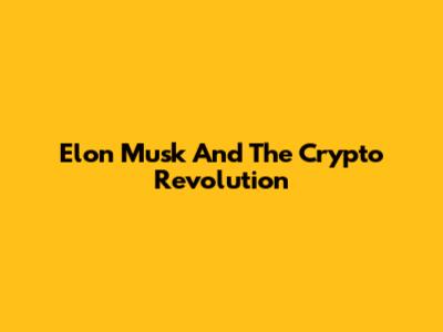 Elon Musk And The Crypto Revolution