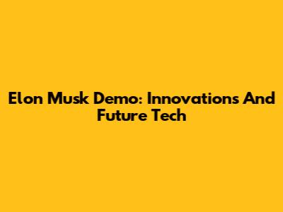 Elon Musk Demo: Innovations And Future Tech