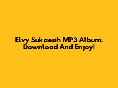 Elvy Sukaesih MP3 Album: Download And Enjoy!