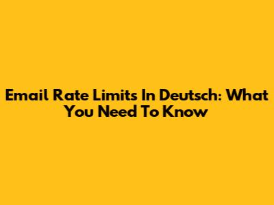 Email Rate Limits In Deutsch: What You Need To Know