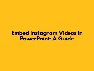 Embed Instagram Videos In PowerPoint: A Guide
