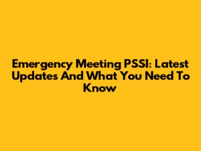 Emergency Meeting PSSI: Latest Updates And What You Need To Know