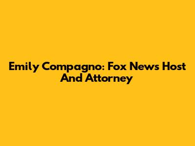 Emily Compagno: Fox News Host And Attorney