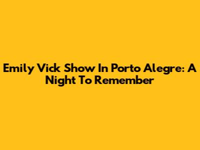 Emily Vick Show In Porto Alegre: A Night To Remember