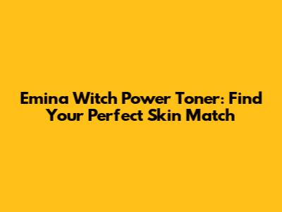 Emina Witch Power Toner: Find Your Perfect Skin Match