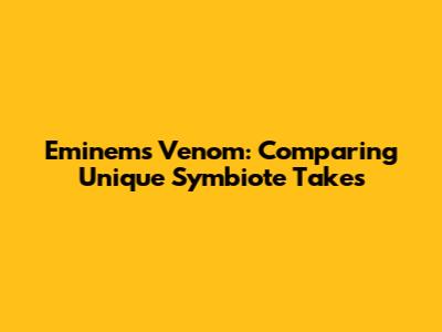 Eminem's Venom: Comparing Unique Symbiote Takes