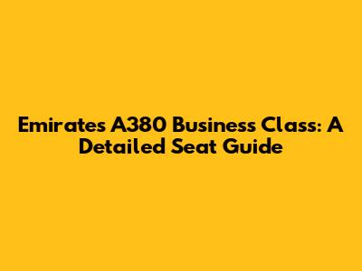 Emirates A380 Business Class: A Detailed Seat Guide