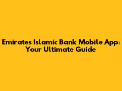 Emirates Islamic Bank Mobile App: Your Ultimate Guide